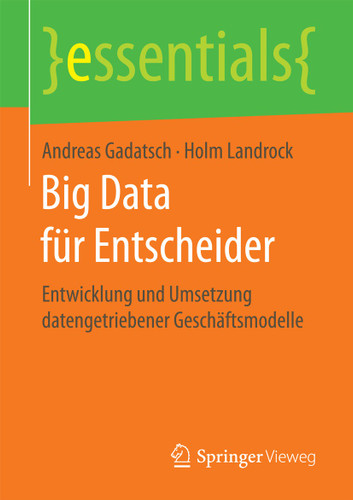 Big Data für Entscheider: Entwicklung und Umsetzung datengetriebener Geschäftsmodelle (essentials) book cover by Andreas Gadatsch, Holm Landrock