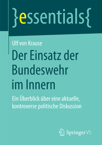 Der Einsatz der Bundeswehr im Innern: Ein Überblick über eine aktuelle, kontroverse politische Diskussion (essentials) book cover by Ulf von Krause
