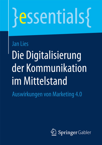 Die Digitalisierung der Kommunikation im Mittelstand: Auswirkungen von Marketing 4.0 (essentials) book cover by Jan Lies