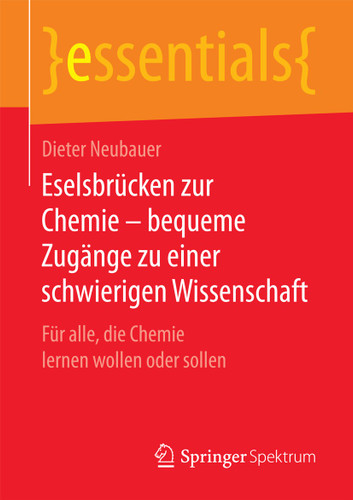 Eselsbrücken zur Chemie – bequeme Zugänge zu einer schwierigen Wissenschaft: Für alle, die Chemie lernen wollen oder sollen (essentials) book cover by Dieter Neubauer