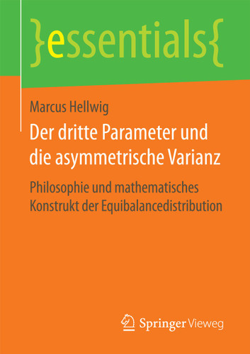 Der dritte Parameter und die asymmetrische Varianz: Philosophie und mathematisches Konstrukt der Equibalancedistribution (essentials) book cover by Marcus Hellwig