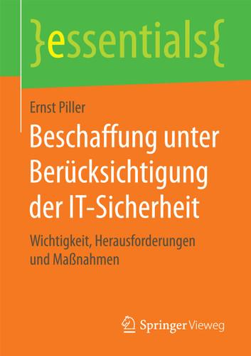 Beschaffung unter Berücksichtigung der IT-Sicherheit: Wichtigkeit, Herausforderungen und Maßnahmen (essentials) book cover by Ernst Piller