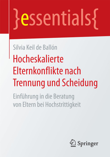 Hocheskalierte Elternkonflikte nach Trennung und Scheidung: Einführung in die Beratung von Eltern bei Hochstrittigkeit (essentials) book cover by Silvia Keil de Ballón