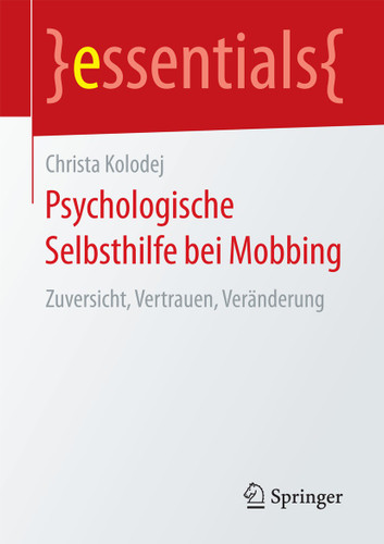 Psychologische Selbsthilfe bei Mobbing: Zuversicht, Vertrauen, Veränderung (essentials) book cover by Christa Kolodej