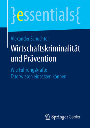 Wirtschaftskriminalität und Prävention: Wie Führungskräfte Täterwissen einsetzen können (essentials) book cover by Alexander Schuchter