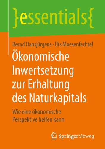 Ökonomische Inwertsetzung zur Erhaltung des Naturkapitals: Wie eine ökonomische Perspektive helfen kann (essentials) book cover by Bernd Hansjürgens, Urs Moesenfechtel