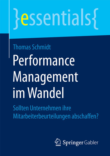 Performance Management im Wandel: Sollten Unternehmen ihre Mitarbeiterbeurteilungen abschaffen? (essentials) book cover by Thomas Schmidt
