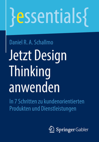 Jetzt Design Thinking anwenden: In 7 Schritten zu kundenorientierten Produkten und Dienstleistungen (essentials) book cover by Daniel R. A. Schallmo