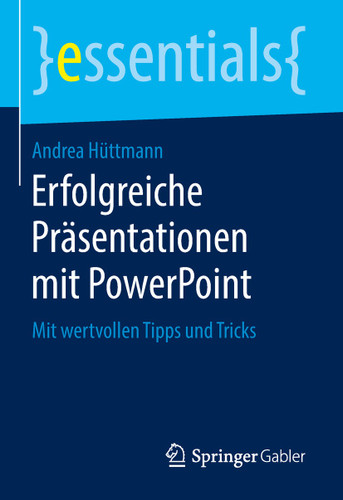 Erfolgreiche Präsentationen mit PowerPoint: Mit wertvollen Tipps und Tricks (essentials) book cover by Andrea Hüttmann