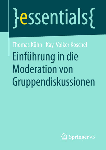 Einführung in die Moderation von Gruppendiskussionen (essentials) book cover by Thomas Kühn, Kay-Volker Koschel