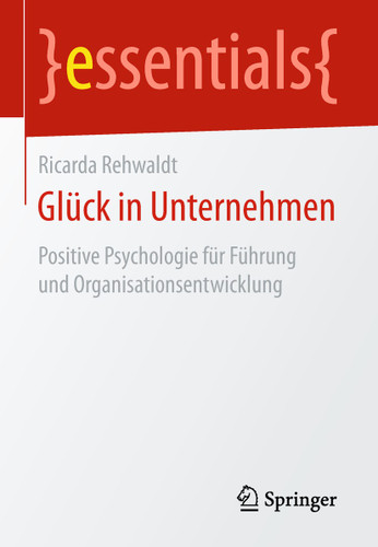 Glück in Unternehmen: Positive Psychologie für Führung und Organisationsentwicklung (essentials) book cover by Ricarda Rehwaldt