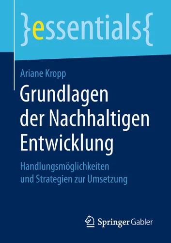 Grundlagen der Nachhaltigen Entwicklung: Handlungsmöglichkeiten und Strategien zur Umsetzung (essentials) book cover by Ariane Kropp