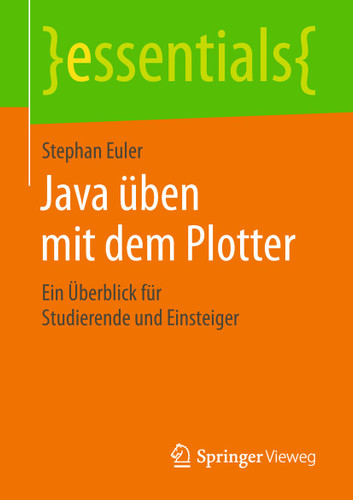 Java üben mit dem Plotter: Ein Überblick für Studierende und Einsteiger (essentials) book cover by Stephan Euler