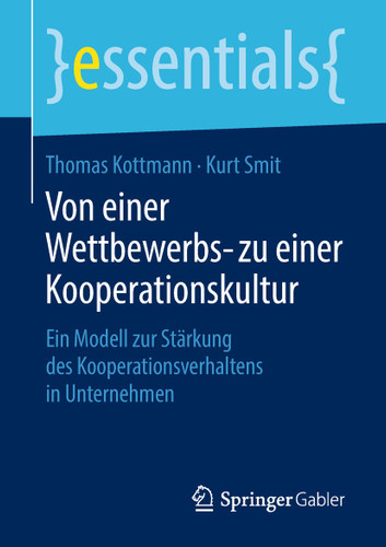 Von einer Wettbewerbs- zu einer Kooperationskultur: Ein Modell zur Stärkung des Kooperationsverhaltens in Unternehmen (essentials) book cover by Thomas Kottmann, Kurt Smit