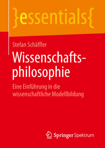 Wissenschaftsphilosophie: Eine Einführung in die wissenschaftliche Modellbildung (essentials) book cover by Stefan Schäffler