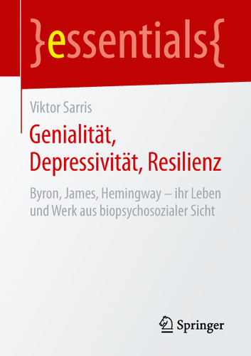 Genialität, Depressivität, Resilienz: Byron, James, Hemingway – ihr Leben und Werk aus biopsychosozialer Sicht (essentials) book cover by Viktor Sarris