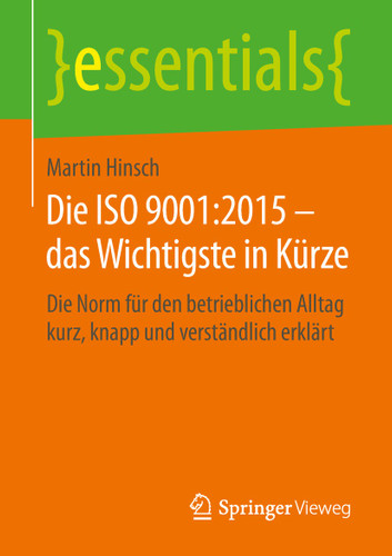Die ISO 9001:2015 – das Wichtigste in Kürze: Die Norm für den betrieblichen Alltag kurz, knapp und verständlich erklärt (essentials) book cover by Martin Hinsch