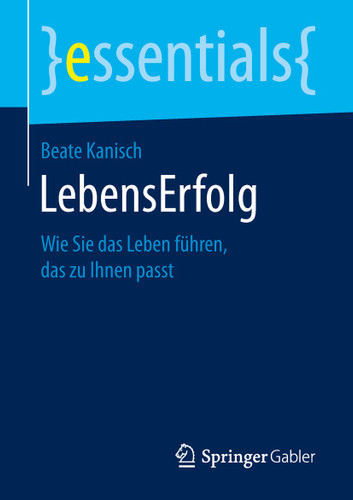 LebensErfolg: Wie Sie das Leben führen, das zu Ihnen passt (essentials) book cover by Beate Kanisch