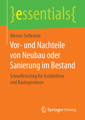 Vor- und Nachteile von Neubau oder Sanierung im Bestand: Schnelleinstieg für Architekten und Bauingenieure (essentials) book cover by Werner Seiferlein