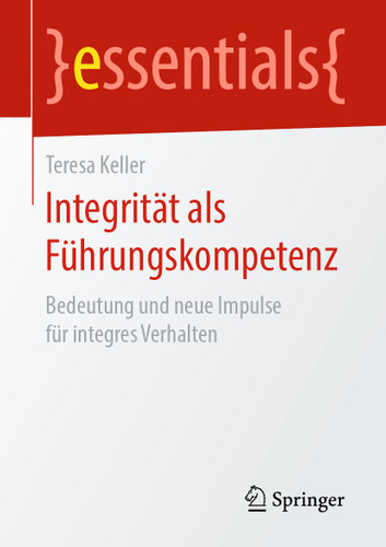 Integrität als Führungskompetenz: Bedeutung und neue Impulse für integres Verhalten (essentials) book cover by Teresa Keller