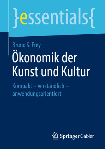 Ökonomik der Kunst und Kultur: Kompakt – verständlich – anwendungsorientiert (essentials) book cover by Bruno S. Frey