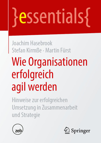 Wie Organisationen erfolgreich agil werden: Hinweise zur erfolgreichen Umsetzung in Zusammenarbeit und Strategie (essentials) book cover by Joachim Hasebrook, Stefan Kirmße, Martin Fürst