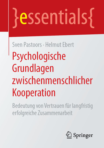 Psychologische Grundlagen zwischenmenschlicher Kooperation: Bedeutung von Vertrauen für langfristig erfolgreiche Zusammenarbeit (essentials) book cover by Sven Pastoors, Helmut Ebert