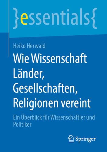 Wie Wissenschaft Länder, Gesellschaften, Religionen vereint: Ein Überblick für Wissenschaftler und Politiker (essentials) book cover by Heiko Herwald
