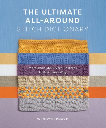 The Ultimate All-Around Stitch Dictionary: More Than 300 Stitch Patterns to Knit Every Way book cover by Wendy Bernard