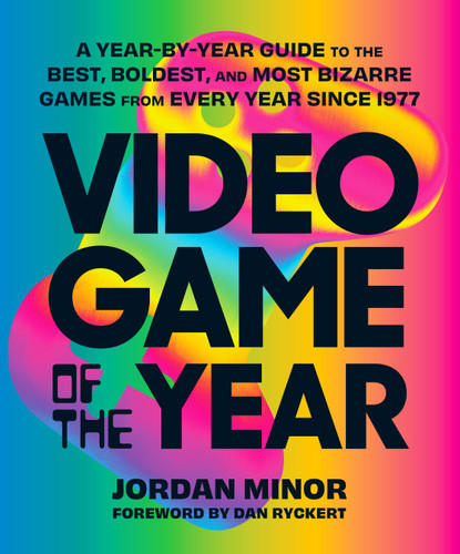 Video Game of the Year: A Year-by-Year Guide to the Best, Boldest, and Most Bizarre Games from Every Year Since 1977 book cover by Jordan Minor