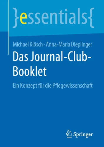 Das Journal-Club-Booklet: Ein Konzept für die Pflegewissenschaft (essentials) book cover by Michael Klösch, Anna-Maria Dieplinger