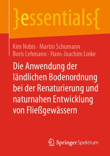 Die Anwendung der ländlichen Bodenordnung bei der Renaturierung und naturnahen Entwicklung von Fließgewässern (essentials) book cover by Kim Nobis, Martin Schumann, Boris Lehmann, Hans-Joachim Linke