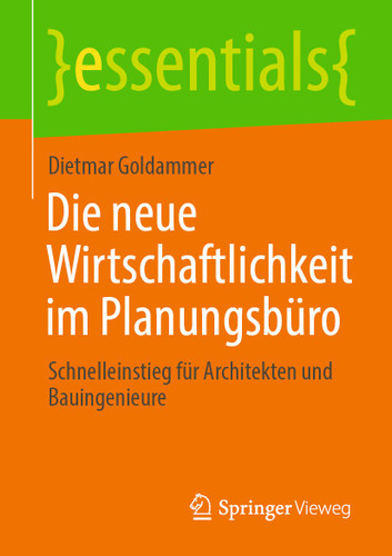 Die neue Wirtschaftlichkeit im Planungsbüro: Schnelleinstieg für Architekten und Bauingenieure (essentials) book cover by Dietmar Goldammer