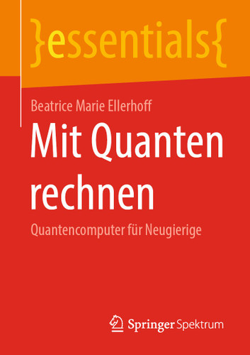 Mit Quanten rechnen: Quantencomputer für Neugierige (essentials) book cover by Beatrice Marie Ellerhoff