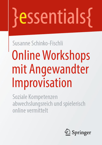 Online Workshops mit Angewandter Improvisation: Soziale Kompetenzen abwechslungsreich und spielerisch online vermittelt (essentials) book cover by Susanne Schinko-Fischli