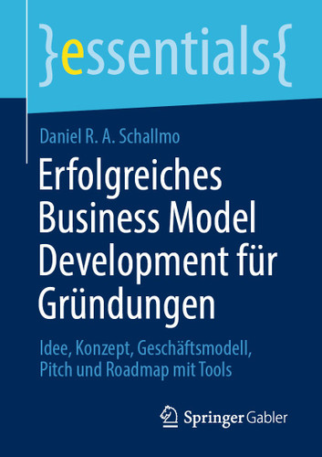 Erfolgreiches Business Model Development für Gründungen: Idee, Konzept, Geschäftsmodell, Pitch und Roadmap mit Tools (essentials) book cover by Daniel R. A. Schallmo