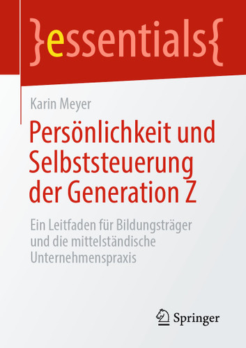 Persönlichkeit und Selbststeuerung der Generation Z: Ein Leitfaden für Bildungsträger und die mittelständische Unternehmenspraxis (essentials) book cover by Karin Meyer