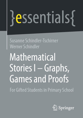 Mathematical Stories I – Graphs, Games and Proofs: For Gifted Students in Primary School (essentials) book cover by Susanne Schindler-Tschirner, Werner Schindler