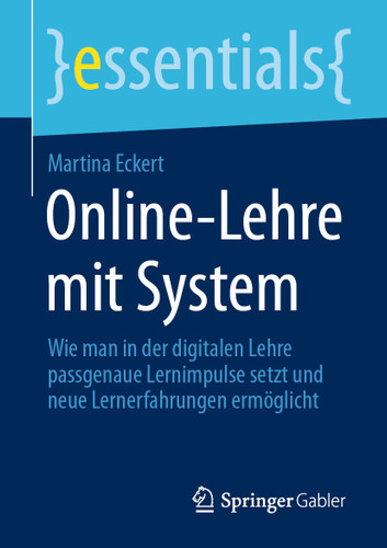 Online-Lehre mit System: Wie man in der digitalen Lehre passgenaue Lernimpulse setzt und neue Lernerfahrungen ermöglicht (essentials) book cover by Martina Eckert