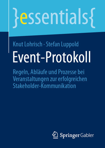 Event-Protokoll: Regeln, Abläufe und Prozesse bei Veranstaltungen zur erfolgreichen Stakeholder-Kommunikation (essentials) book cover by Knut Lohrisch, Stefan Luppold