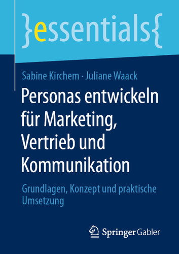 Personas entwickeln für Marketing, Vertrieb und Kommunikation: Grundlagen, Konzept und praktische Umsetzung (essentials) book cover by Sabine Kirchem, Juliane Waack