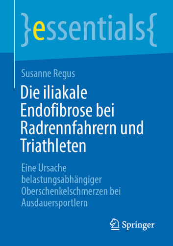 Die iliakale Endofibrose bei Radrennfahrern und Triathleten: Eine Ursache belastungsabhängiger Oberschenkelschmerzen bei Ausdauersportlern (essentials) book cover by Susanne Regus