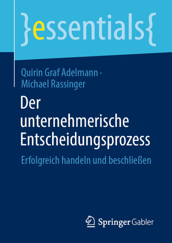 Der unternehmerische Entscheidungsprozess: Erfolgreich handeln und beschließen (essentials) book cover by Quirin Graf Adelmann, Michael Rassinger