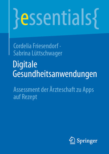 Digitale Gesundheitsanwendungen: Assessment der Ärzteschaft zu Apps auf Rezept (essentials) book cover by Cordelia Friesendorf, Sabrina Lüttschwager
