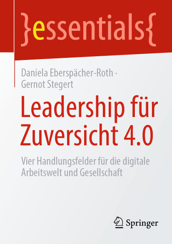 Leadership für Zuversicht 4.0: Vier Handlungsfelder für die digitale Arbeitswelt und Gesellschaft (essentials) book cover by Daniela Eberspächer-Roth, Gernot Stegert