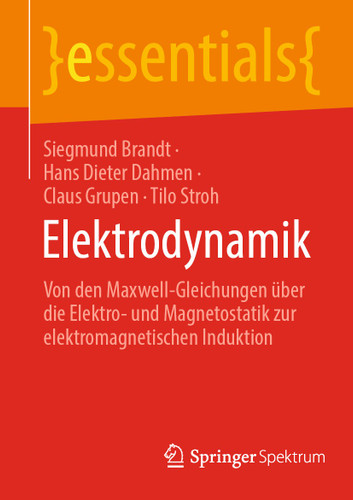 Elektrodynamik: Von den Maxwell-Gleichungen über die Elektro- und Magnetostatik zur elektromagnetischen Induktion (essentials) book cover by Siegmund Brandt, Hans Dieter Dahmen, Claus Grupen, Tilo Stroh