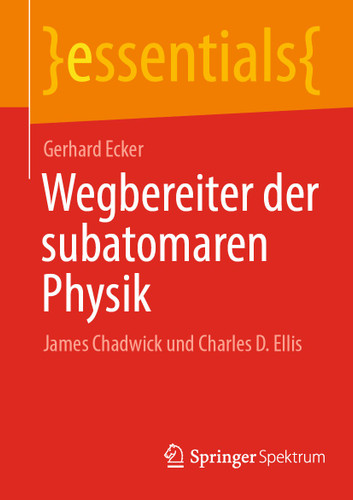 Wegbereiter der subatomaren Physik: James Chadwick und Charles D. Ellis (essentials) book cover by Gerhard Ecker