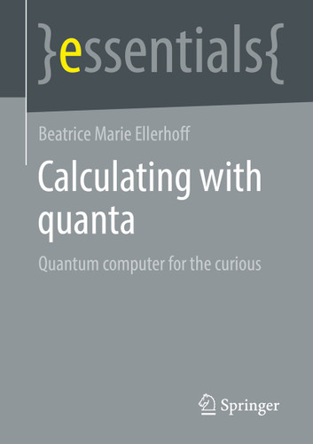 Calculating with quanta: Quantum computer for the curious (essentials) book cover by Beatrice Marie Ellerhoff