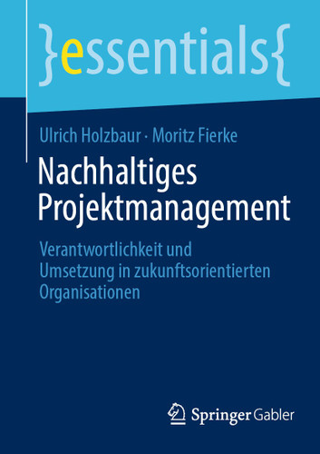 Nachhaltiges Projektmanagement: Verantwortlichkeit und Umsetzung in zukunftsorientierten Organisationen (essentials) book cover by Ulrich Holzbaur, Moritz Fierke
