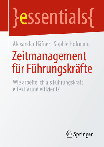 Zeitmanagement für Führungskräfte: Wie arbeite ich als Führungskraft effektiv und effizient? (essentials) book cover by Alexander Häfner, Sophie Hofmann
